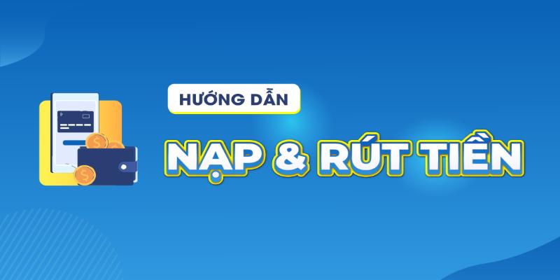 Hướng dẫn nạp & rút tiền thành công tại BET88