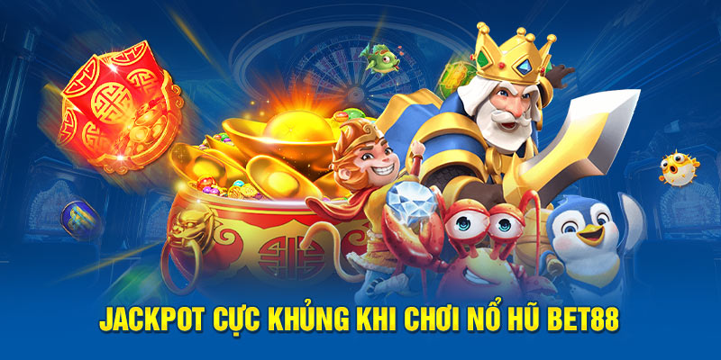 Jackpot cực khủng khi chơi nổ hũ BET88